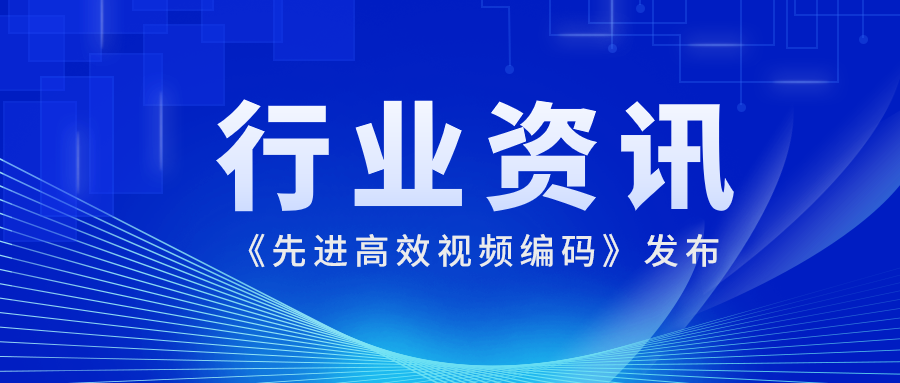 国际先进水平！南宫28ng科技参编的《先进高效视频编码》正式发布